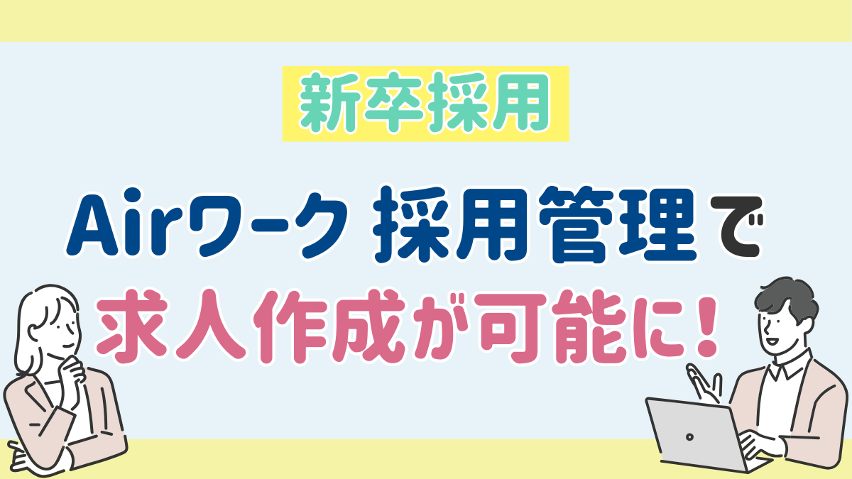 【新卒採用】Airワーク 採用管理で求人作成が可能に！
