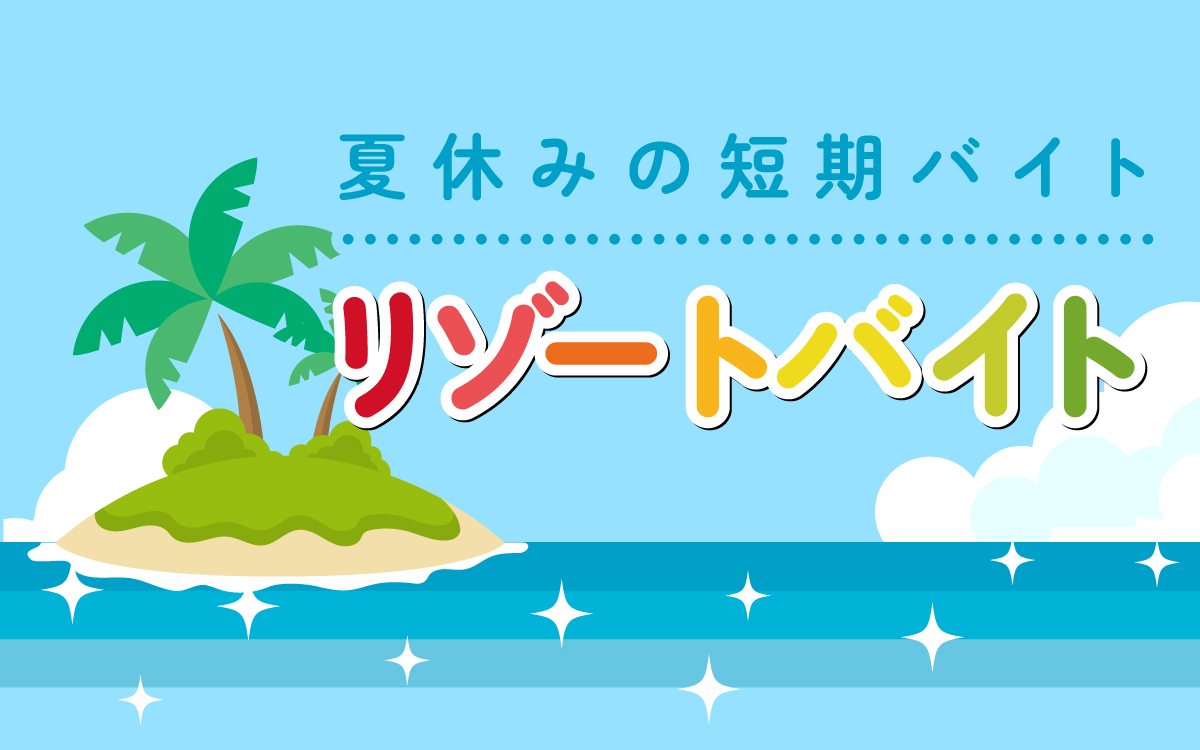 【学生ターゲット】夏休みの短期バイト・リゾートバイト！