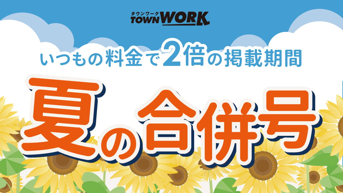 【タウンワーク】『2024夏の合併号』のお知らせ　★いつもの料金で掲載期間＜プラス1週間！＞