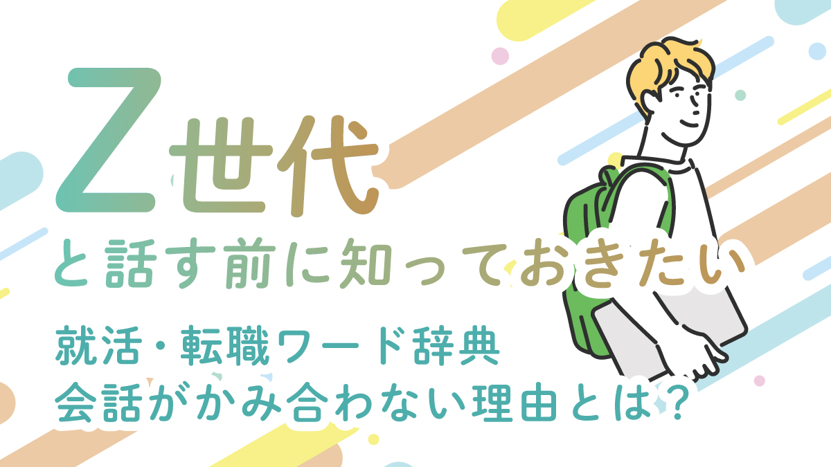 Z世代と話す前に知っておきたい「就活・転職ワード」辞典｜会話が噛み合わない理由とは？